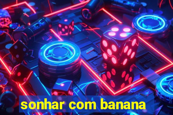 sonhar com banana